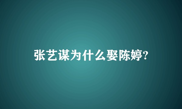 张艺谋为什么娶陈婷?