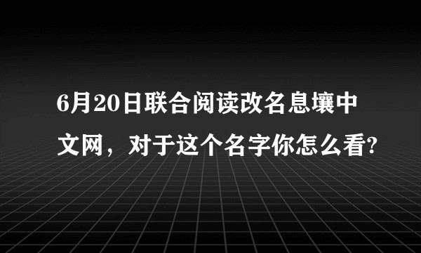 6月20日联合阅读改名息壤中文网,对于这个名字你怎么看?