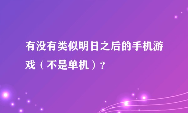 有没有类似明日之后的手机游戏（不是单机）？
