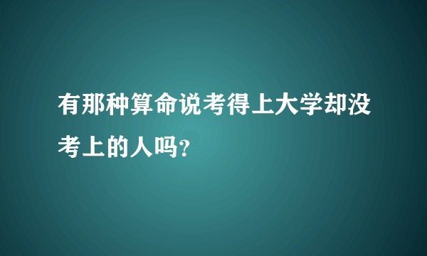 有那种算命说考得上大学却没考上的人吗？