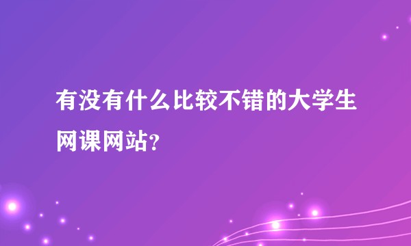 有没有什么比较不错的大学生网课网站?
