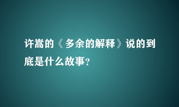许嵩的《多余的解释》说的到底是什么故事？