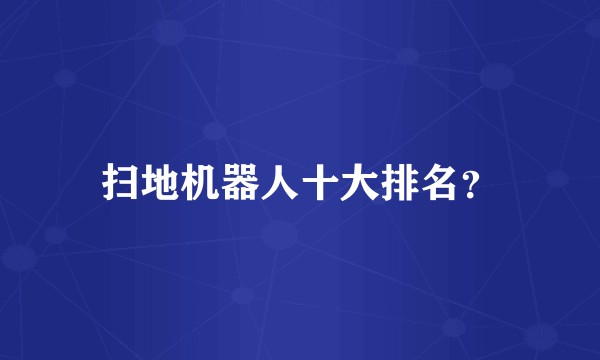 扫地机器人十大排名？