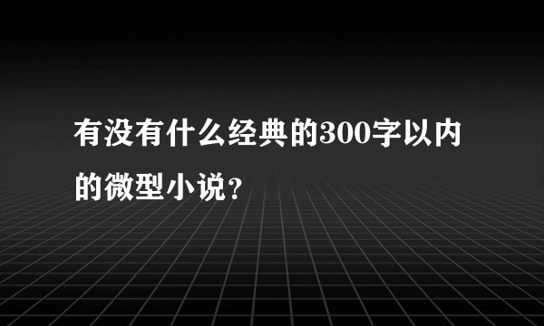 有没有什么经典的300字以内的微型小说？