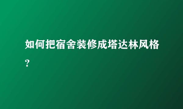 如何把宿舍装修成塔达林风格？