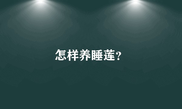 怎样养睡莲？