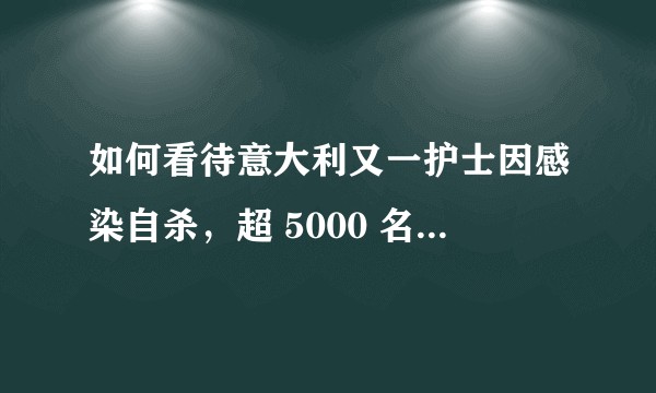 如何看待意大利又一护士因感染自杀，超 5000 名医护感染？