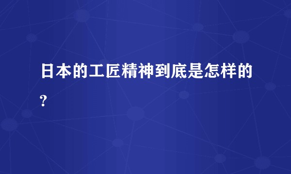 日本的工匠精神到底是怎样的？