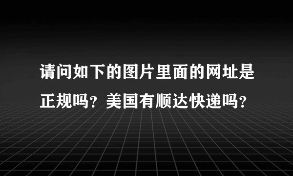 请问如下的图片里面的网址是正规吗?美国有顺达快递吗?