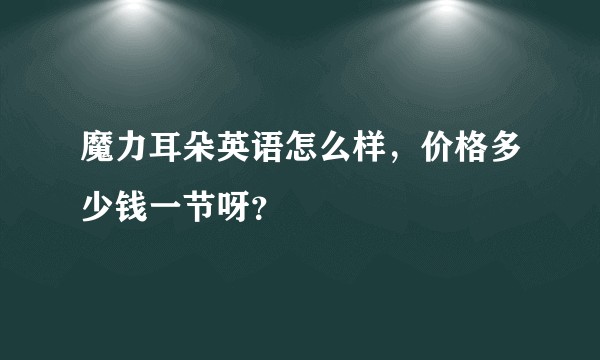 魔力耳朵英语怎么样，价格多少钱一节呀？