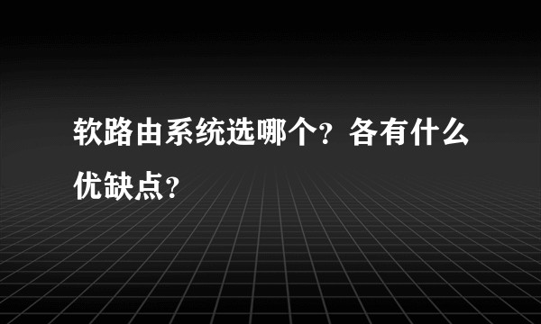 软路由系统选哪个？各有什么优缺点？