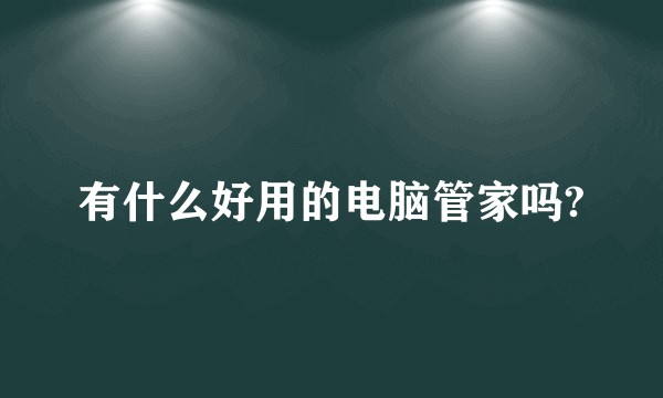 有什么好用的电脑管家吗?