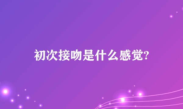 初次接吻是什么感觉?