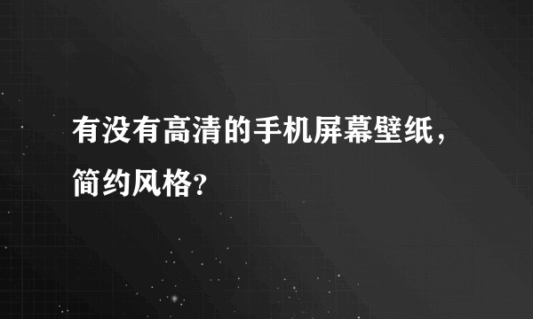 有没有高清的手机屏幕壁纸，简约风格？