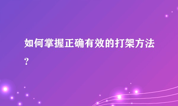 如何掌握正确有效的打架方法？