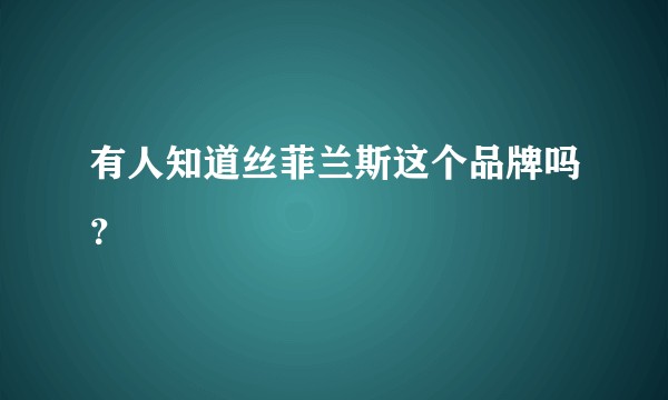 有人知道丝菲兰斯这个品牌吗?