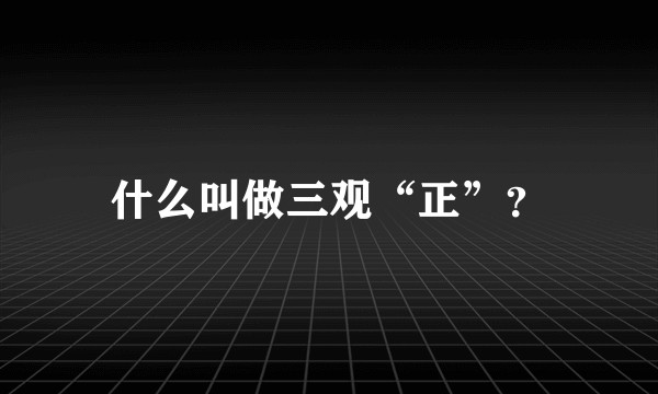 什么叫做三观“正”？