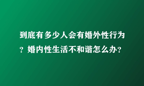 到底有多少人会有婚外性行为？婚内性生活不和谐怎么办？