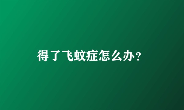 得了飞蚊症怎么办？