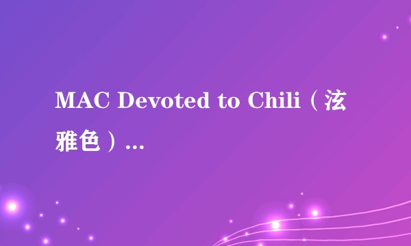 MAC Devoted to Chili(泫雅色)好用吗?是否值得购买?