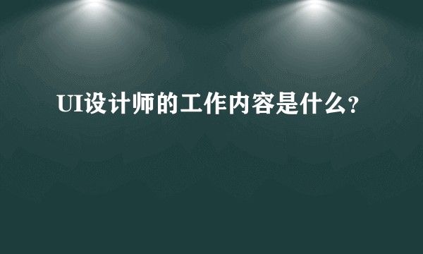 UI设计师的工作内容是什么？