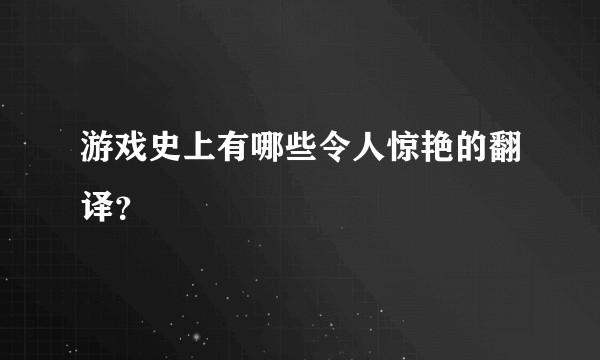 游戏史上有哪些令人惊艳的翻译?