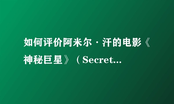 如何评价阿米尔·汗的电影《神秘巨星》（Secret Superstar）？