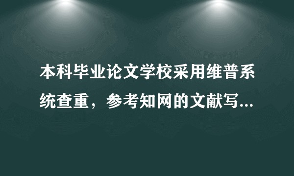 本科毕业论文学校采用维普系统查重，参考知网的文献写论文会被查出来吗？