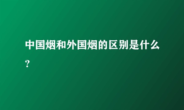 中国烟和外国烟的区别是什么？