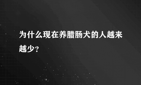 为什么现在养腊肠犬的人越来越少？