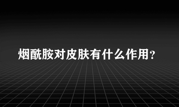 烟酰胺对皮肤有什么作用?