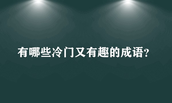 有哪些冷门又有趣的成语？