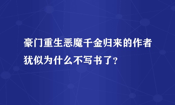 豪门重生恶魔千金归来的作者犹似为什么不写书了？