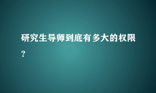 研究生导师到底有多大的权限?