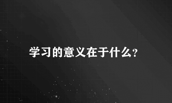 学习的意义在于什么？