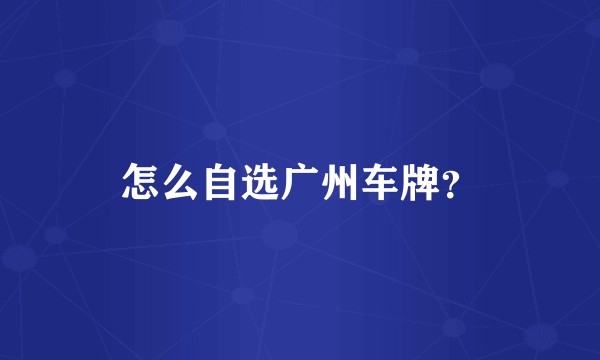 怎么自选广州车牌？