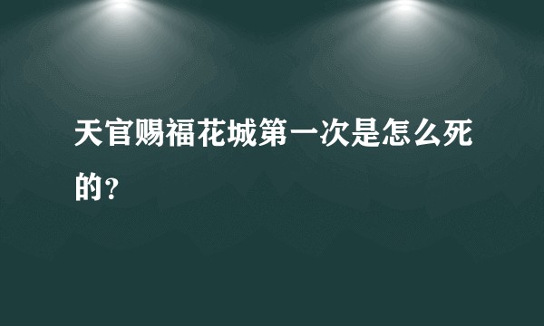 天官赐福花城第一次是怎么死的？