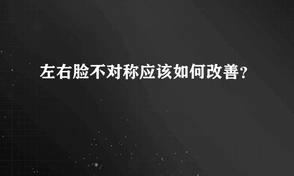 左右脸不对称应该如何改善？