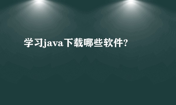 学习java下载哪些软件?