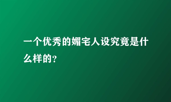 一个优秀的媚宅人设究竟是什么样的？