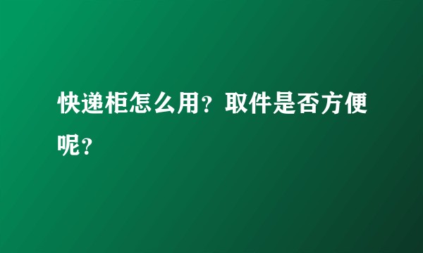 快递柜怎么用？取件是否方便呢？
