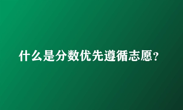 什么是分数优先遵循志愿？