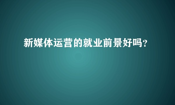 新媒体运营的就业前景好吗?
