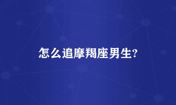 怎么追摩羯座男生?