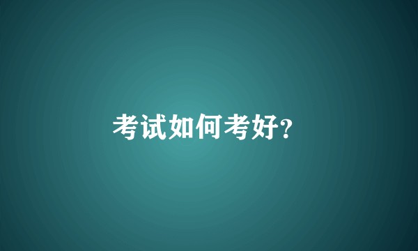 考试如何考好?
