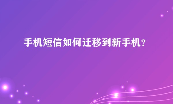 手机短信如何迁移到新手机？