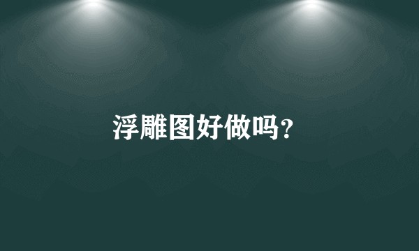 浮雕图好做吗？