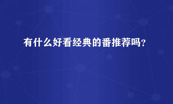 有什么好看经典的番推荐吗?
