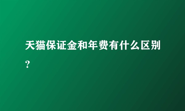 天猫保证金和年费有什么区别？