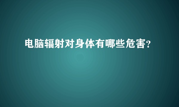 电脑辐射对身体有哪些危害？